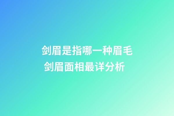 剑眉是指哪一种眉毛 剑眉面相最详分析